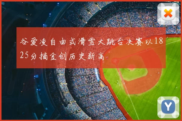 谷爱凌自由式滑雪大跳台决赛以1825分摘金创历史新高