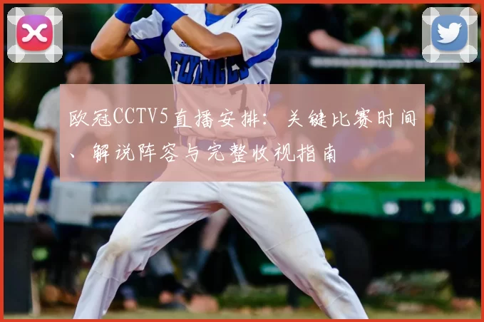 欧冠CCTV5直播安排：关键比赛时间、解说阵容与完整收视指南