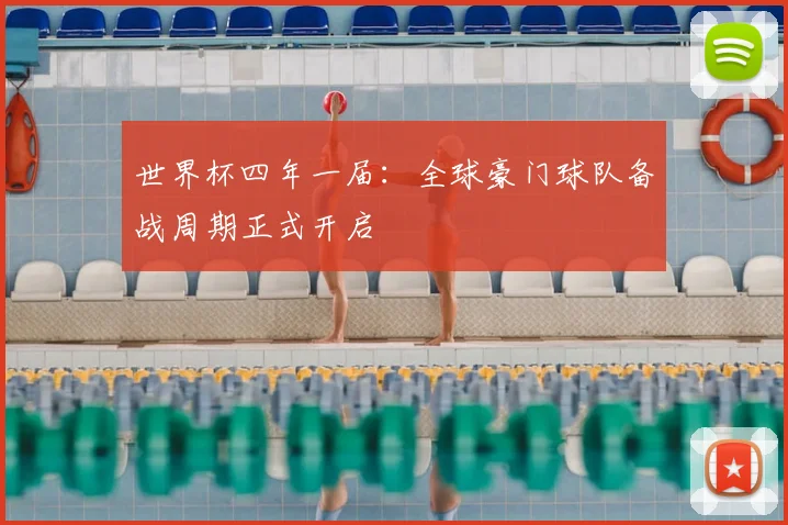世界杯四年一届:全球豪门球队备战周期正式开启