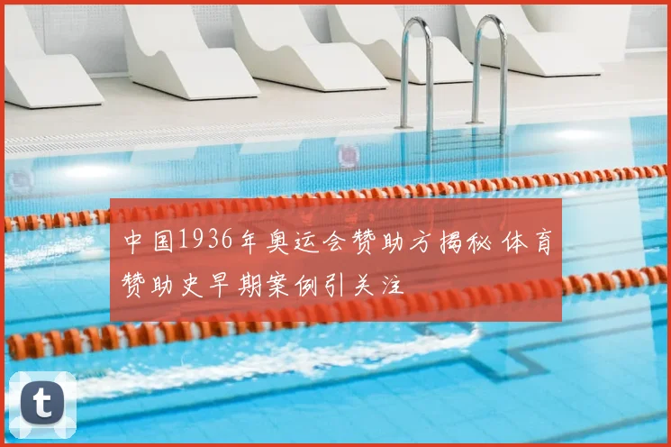 中国1936年奥运会赞助方揭秘 体育赞助史早期案例引关注