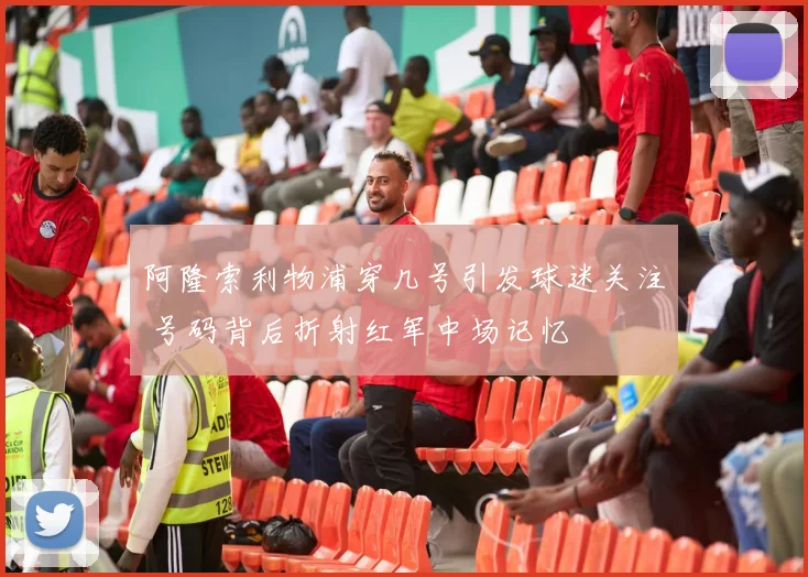 阿隆索利物浦穿几号引发球迷关注 号码背后折射红军中场记忆