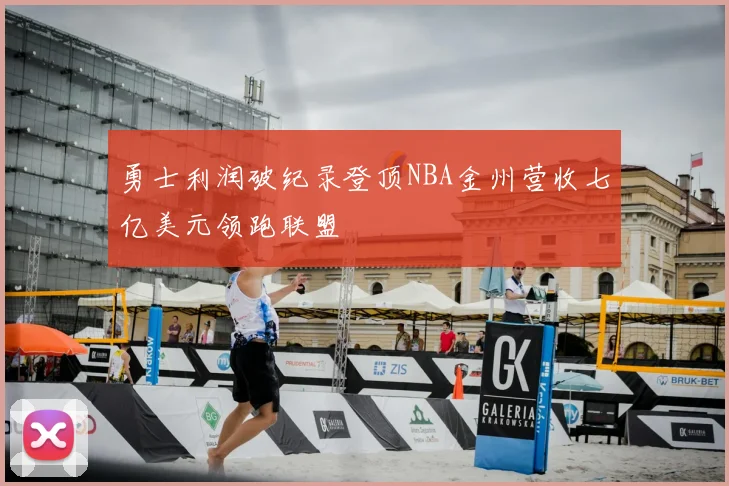 勇士利润破纪录登顶NBA金州营收七亿美元领跑联盟