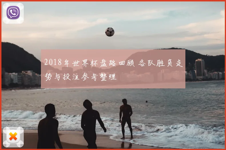 2018年世界杯盘路回顾 各队胜负走势与投注参考整理
